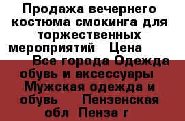 Продажа вечернего костюма смокинга для торжественных мероприятий › Цена ­ 10 000 - Все города Одежда, обувь и аксессуары » Мужская одежда и обувь   . Пензенская обл.,Пенза г.